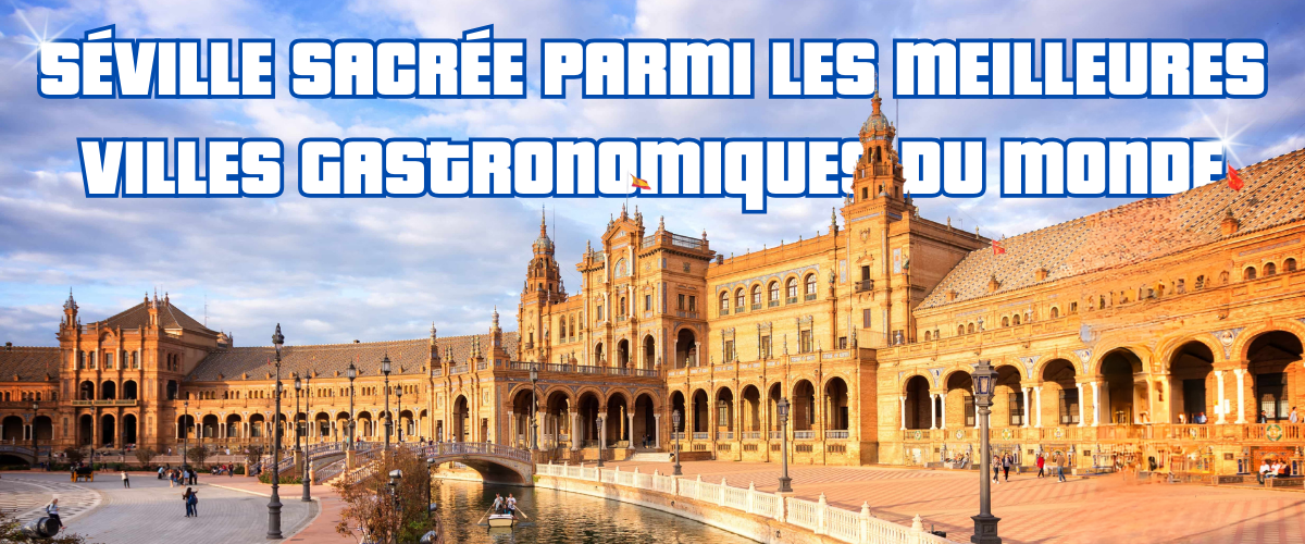 Séville sacrée parmi les meilleures villes gastronomiques du monde